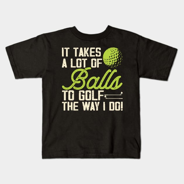 It Takes A Lot Of Balls To Golf The Way I Do T Shirt For Women Men T-Shirt Kids T-Shirt by Pretr=ty